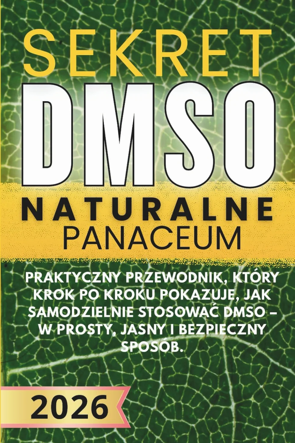 Sekret DMSO - Naturalne Panaceum: Praktyczny przewodnik, który krok po kroku pokazuje, jak samodzielnie stosować DMSO – w prosty, jasny i bezpieczny sposób