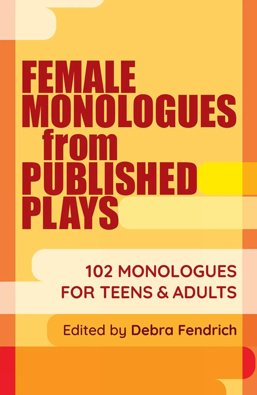 Female Monologues from Published Plays: 102 Monologues for Teens & Adults