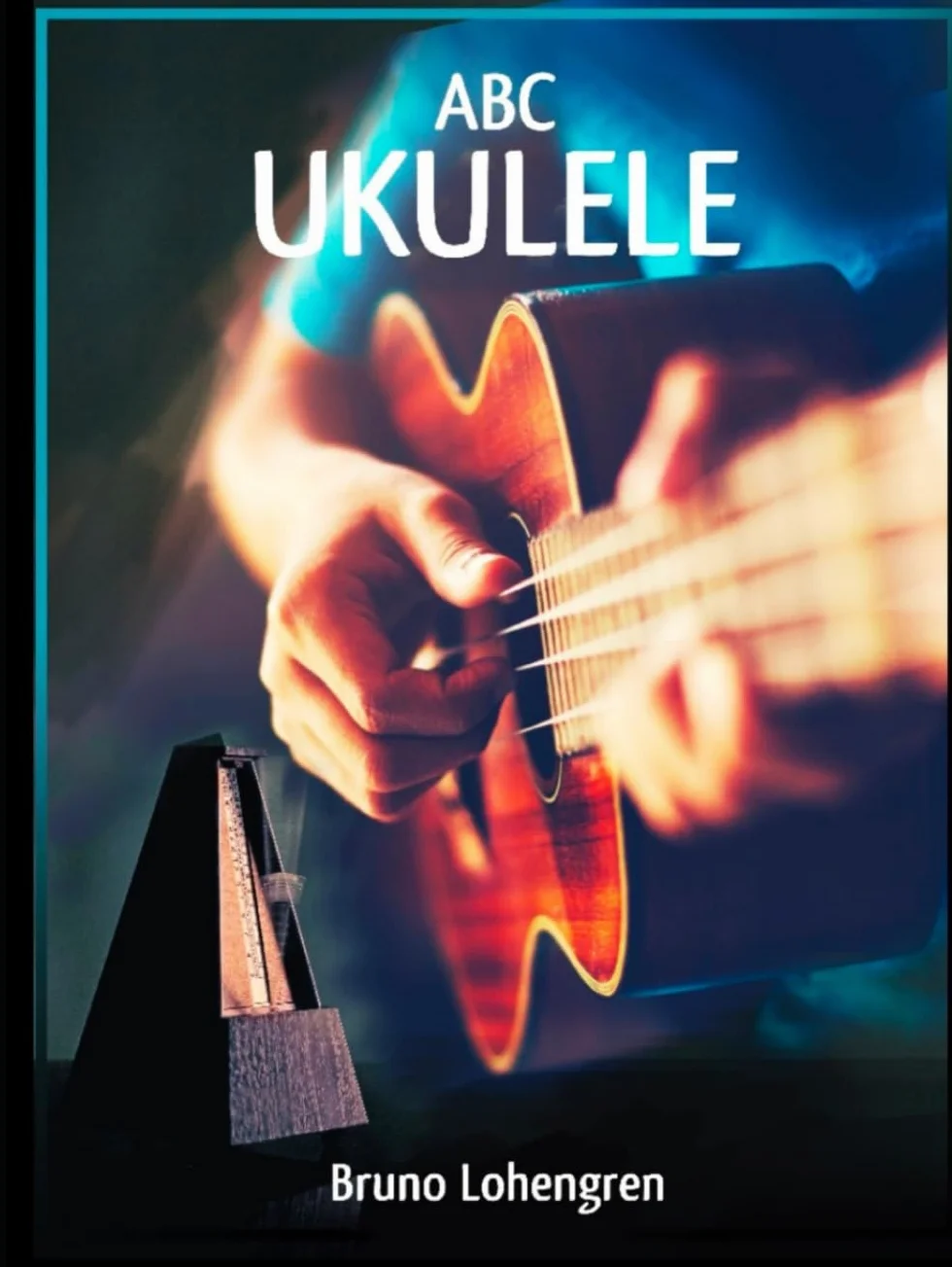 ABC Ukulele: Ukulele course-book, Ukulele For Beginners, Ukulele Playing Guide, ukulele handbook, How to Play ukulele ?, 100 Easy Melodies for ukulele