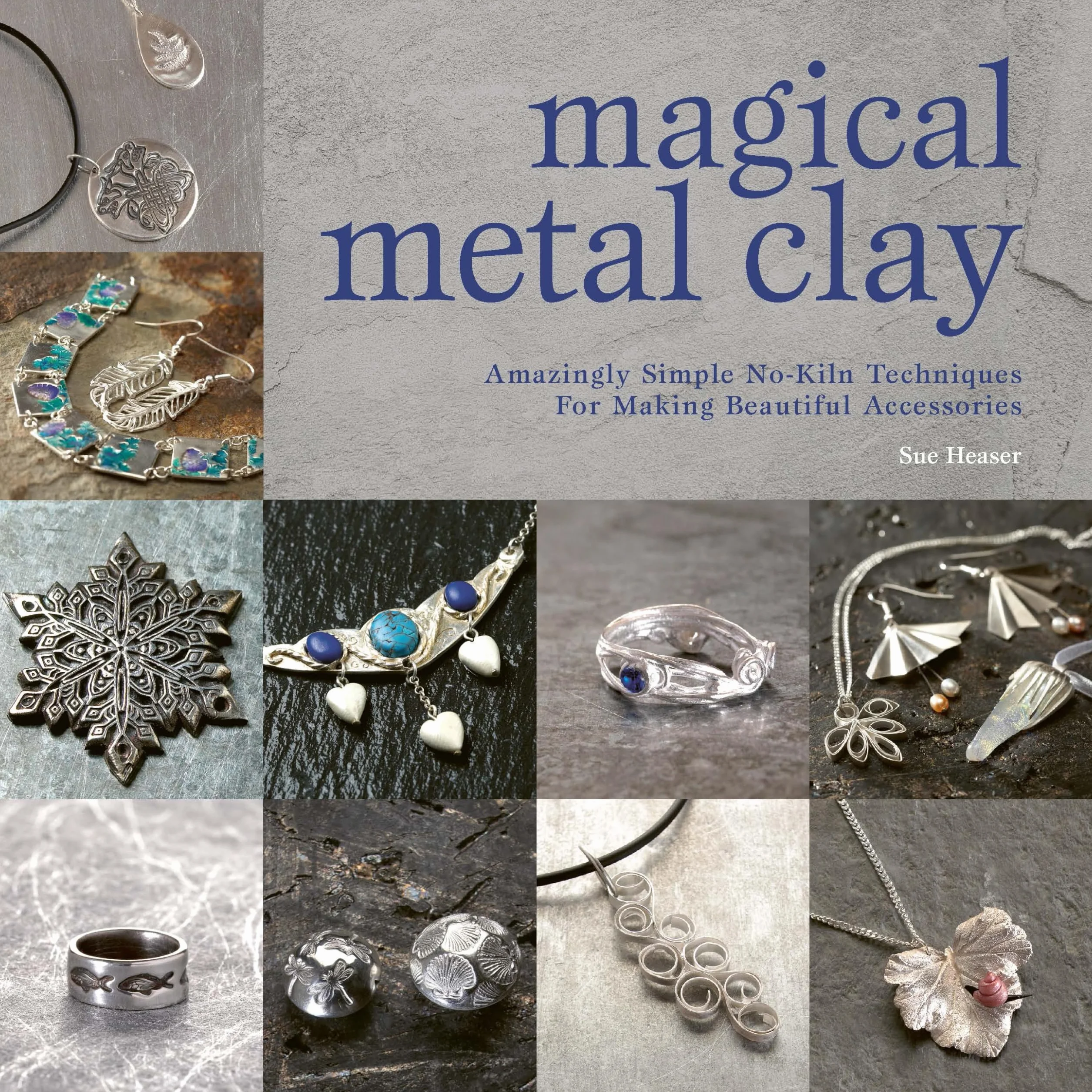 Magical Metal Clay: Amazingly Simple No-Kiln Techniques for Making Beautiful Accessories
