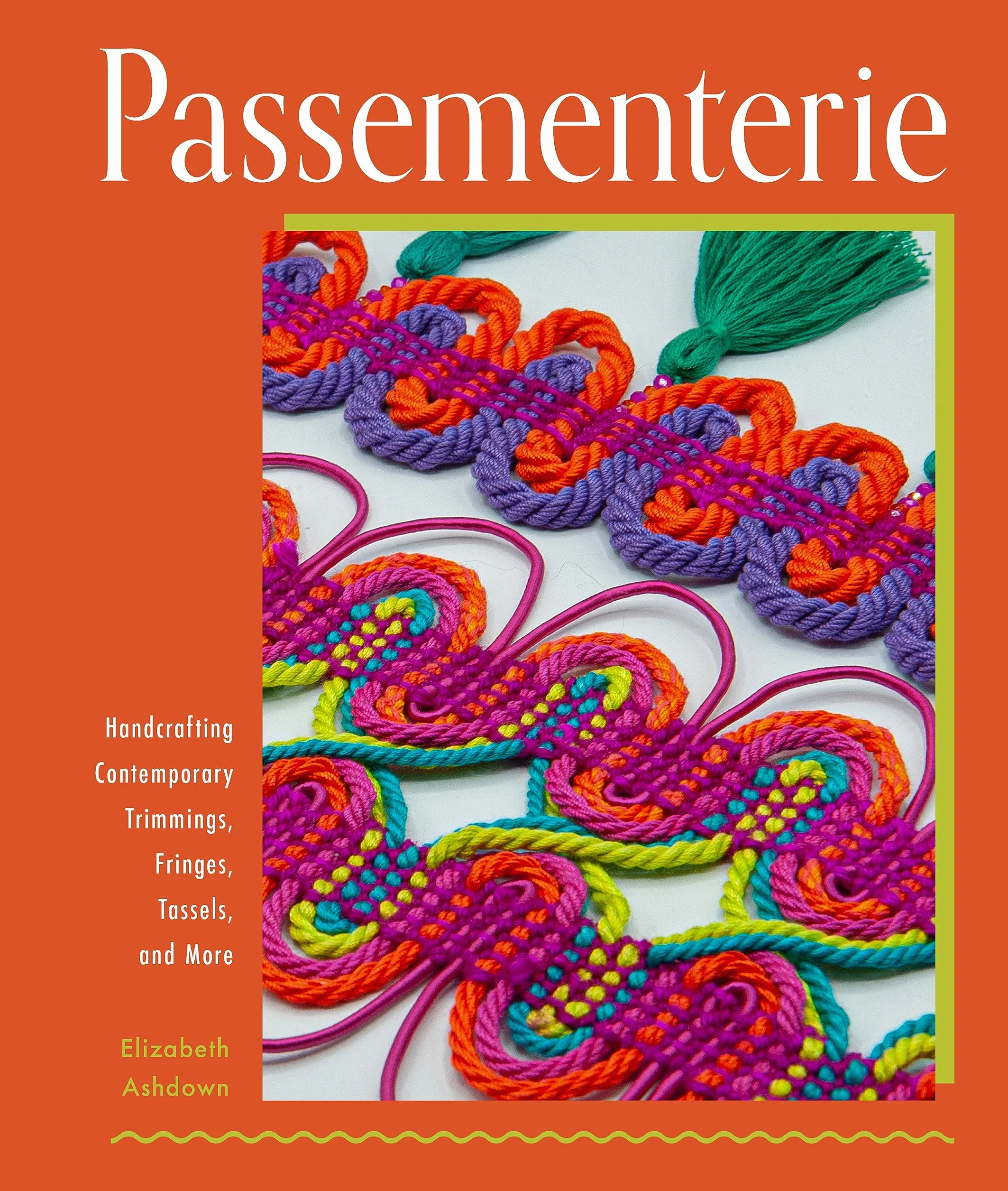 Passementerie: Handcrafting Contemporary Trimmings, Fringes, Tassels, and More