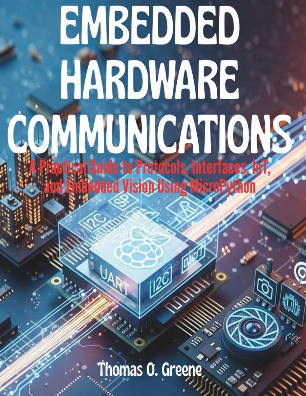 Embedded Hardware Communication: A Practical Guide to Protocols, Interfaces, IoT, and Embedded Vision Using MicroPython