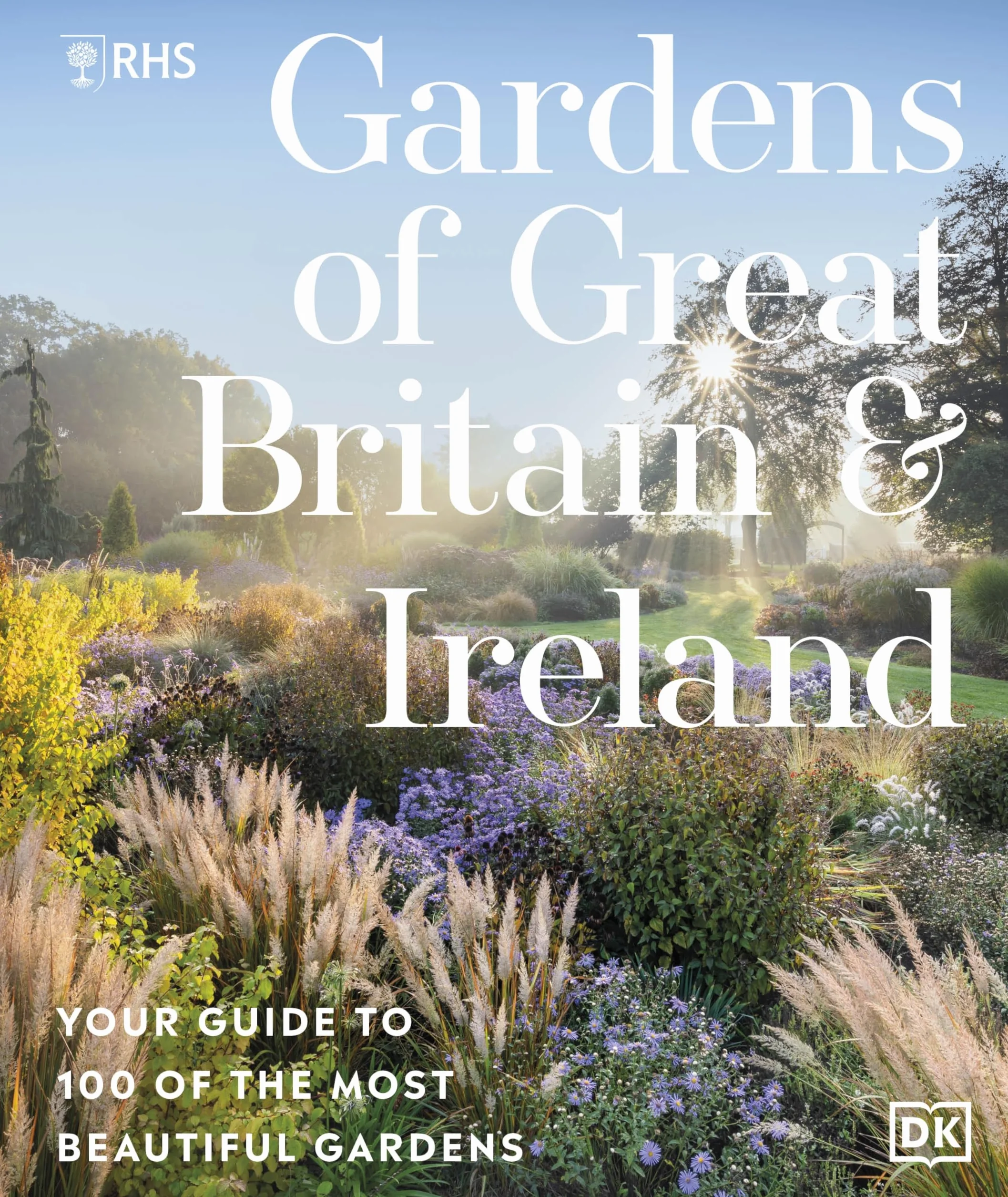 Rhs Gardens of Great Britain and Ireland: Your Guide to 100 of the Most Beautiful Gardens