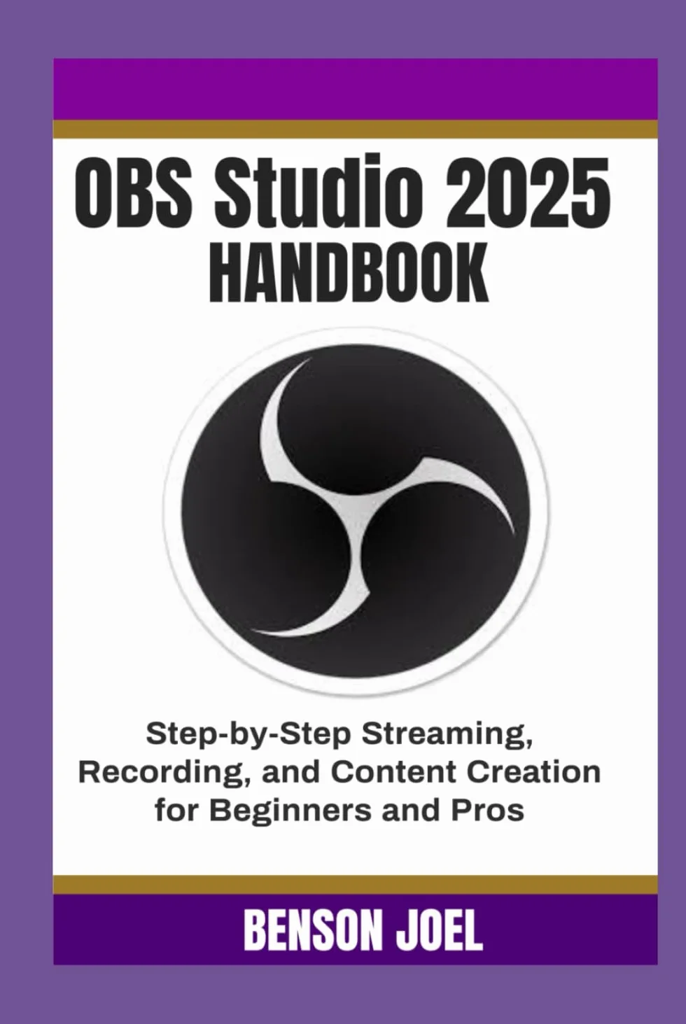 OBS Studio 2025 Handbook: Step-by-Step Streaming, Recording, and Content Creation for Beginners and Pros