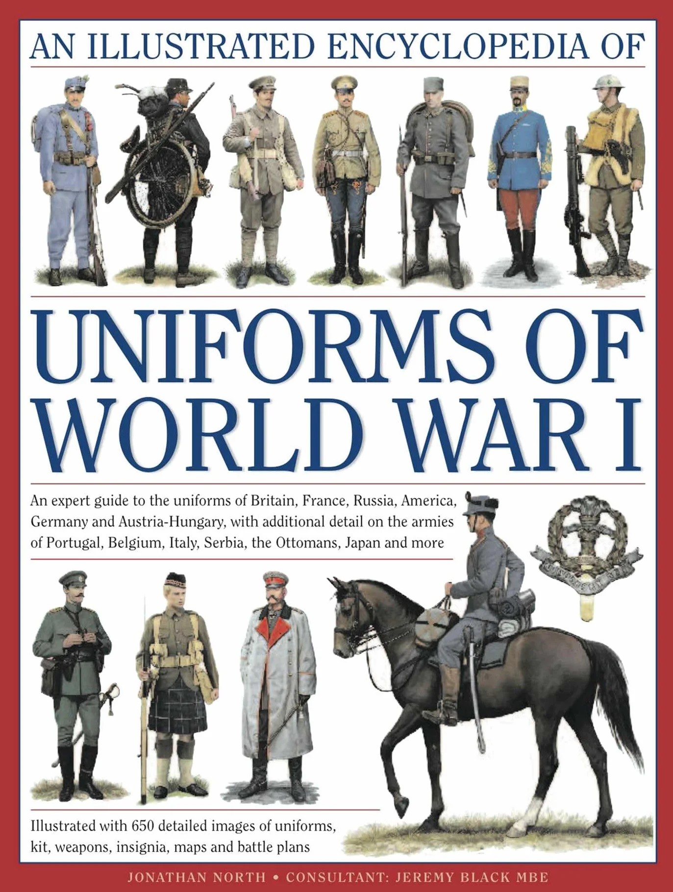 Illustrated Encyclopedia of Uniforms of World War I: An Expert Guide to the Uniforms of Britain, France, Russia, America, Germany and Austro-Hungary with Over 650 Colour Illustrations