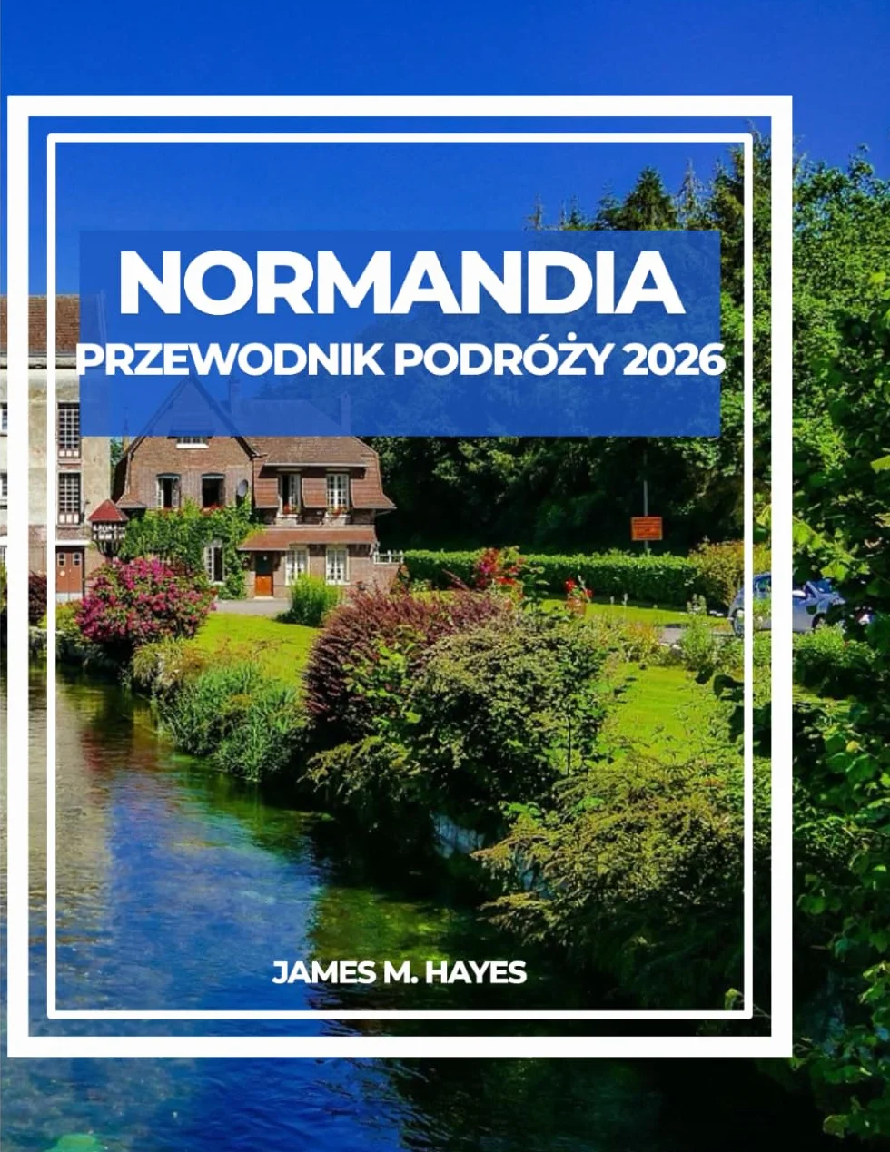 NORMANDIA PRZEWODNIK PODRÓŻY 2026