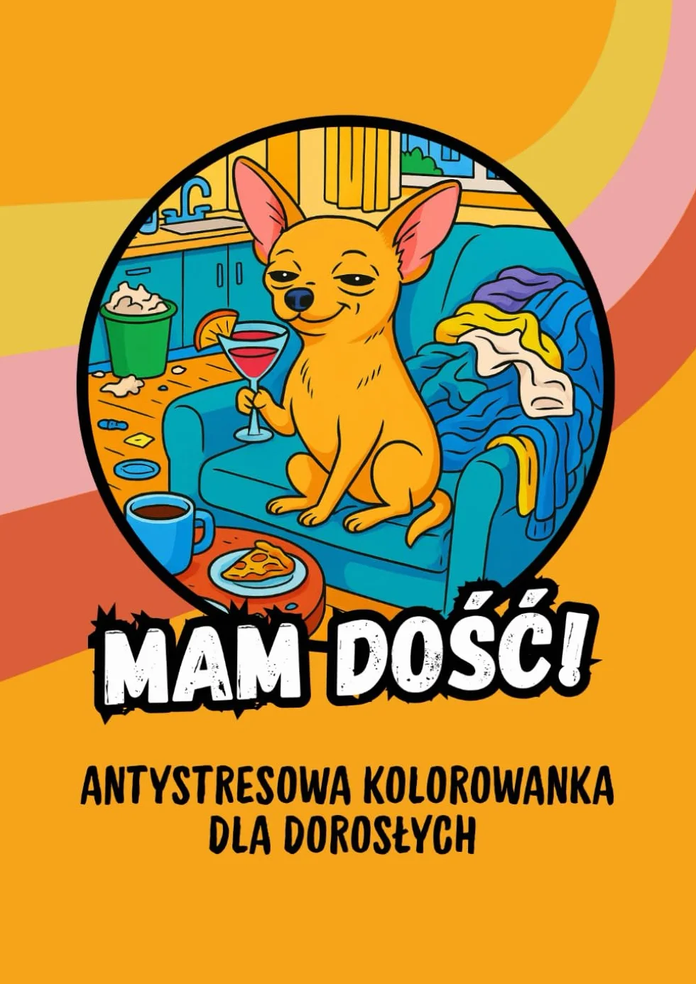 MAM DOŚĆ! Antystresowa kolorowanka dla dorosłych z kończącą się cierpliwością – 50 zabawnych ilustracji, które pomogą Ci rozładować napięcie i odreagować ciężki dzień. Idealna na stres.