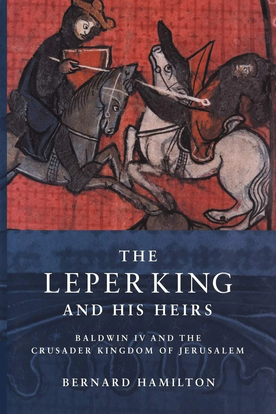 The Leper King and his Heirs: Baldwin IV and the Crusader Kingdom of Jerusalem