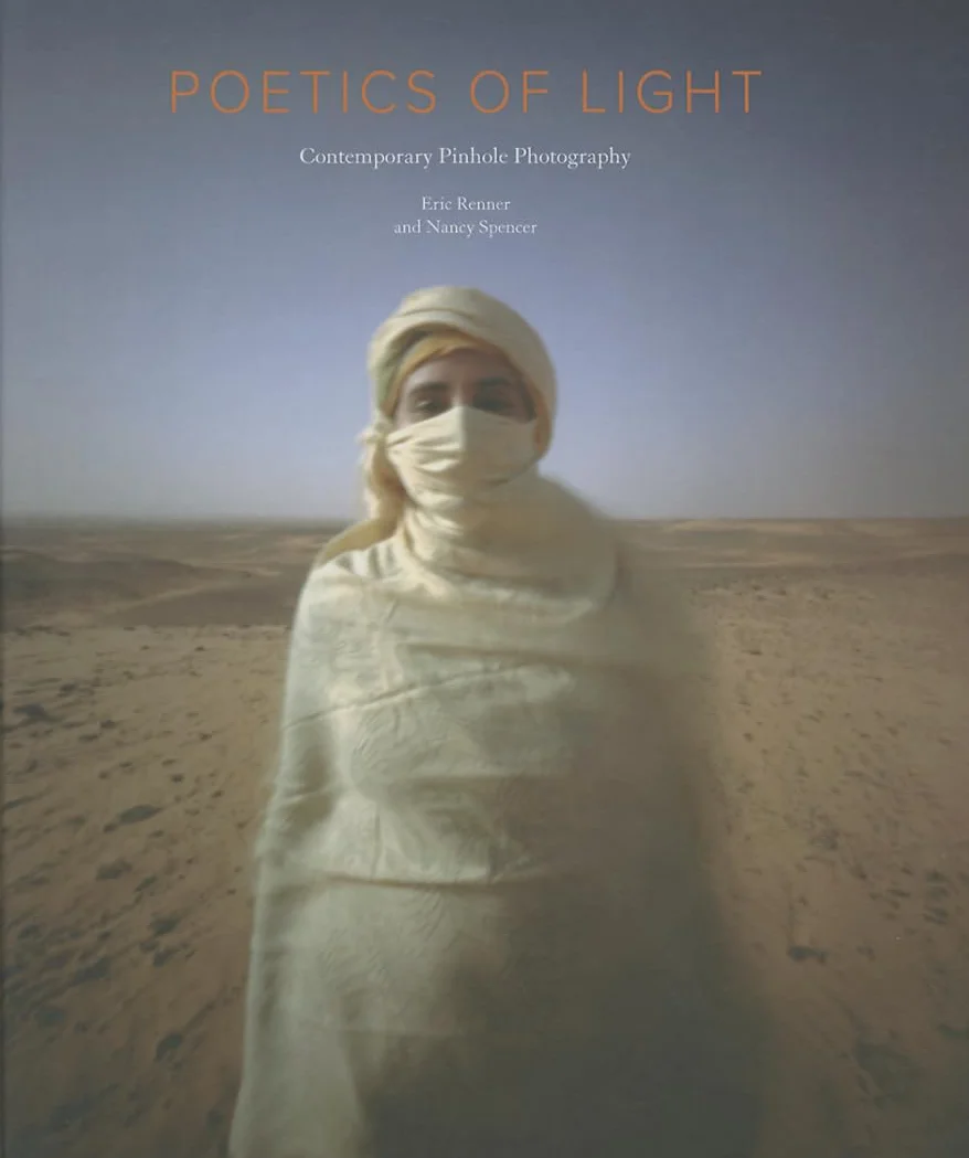Poetics of Light: Pinhole Photography: Selections from the Pinhole Resource Collection: Pinhole Photography: Selections from the Pinhole Resource Collection