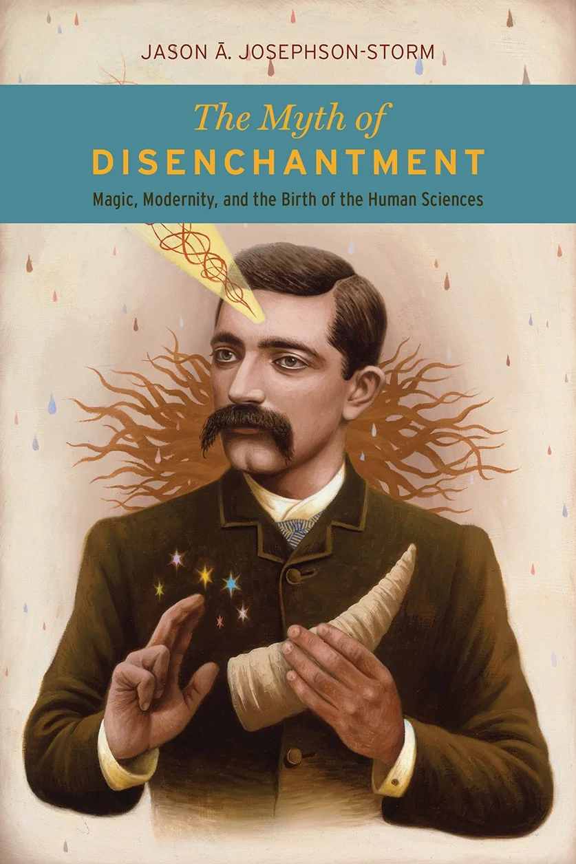The Myth of Disenchantment: Magic, Modernity, and the Birth of the Human Sciences
