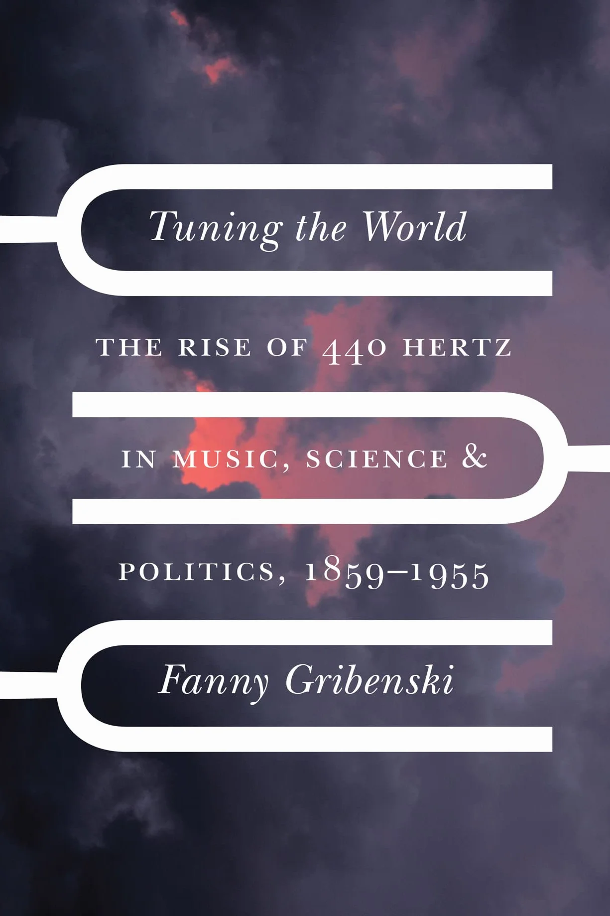 Tuning the World: The Rise of 440 Hertz in Music, Science, and Politics, 1859-1955