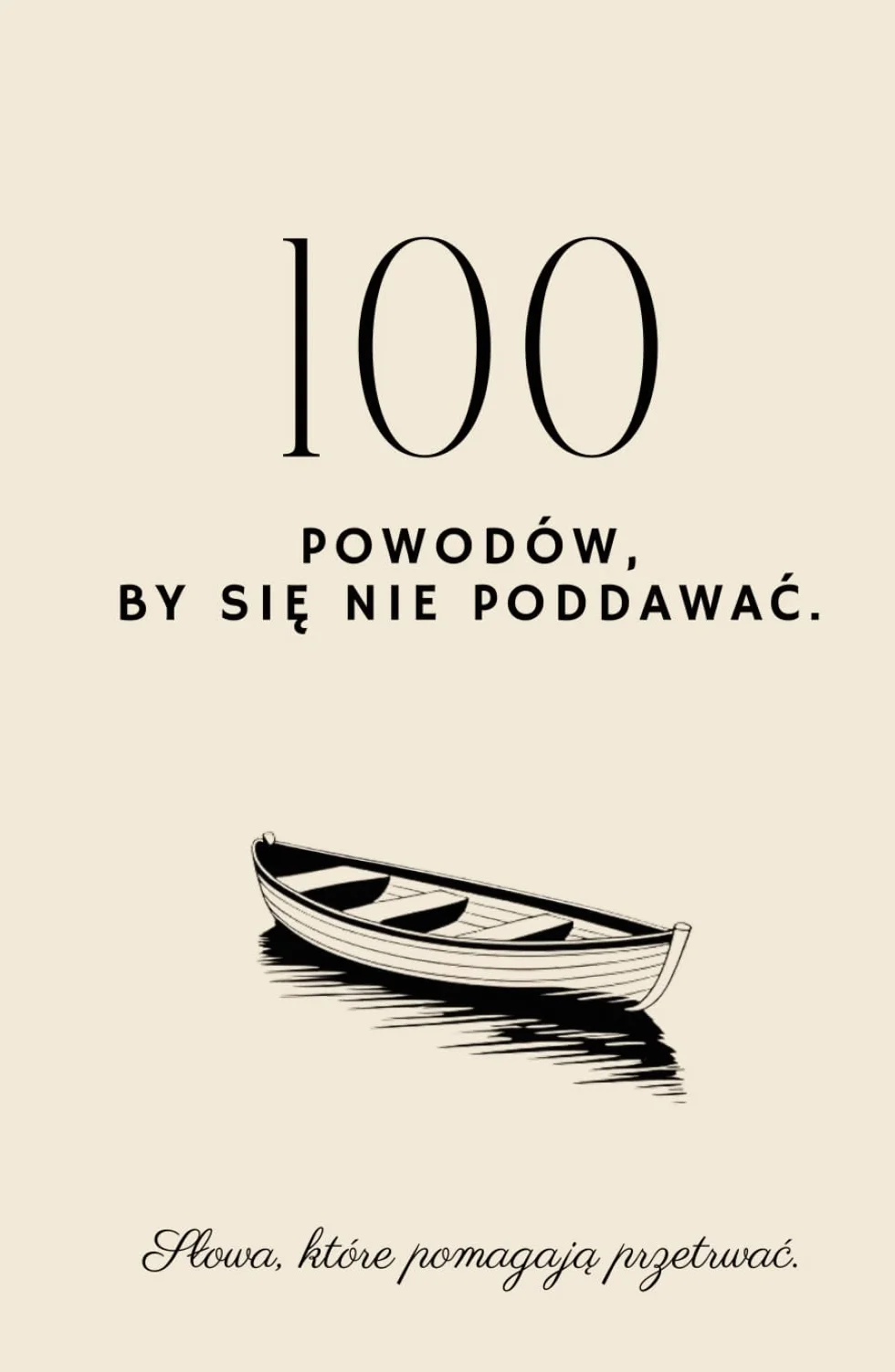 100 Powodów By Się Nie Poddawać Słowa Które Pomagają Przetrwać: Książka, która mówi to, co naprawdę potrzebujesz usłyszeć.