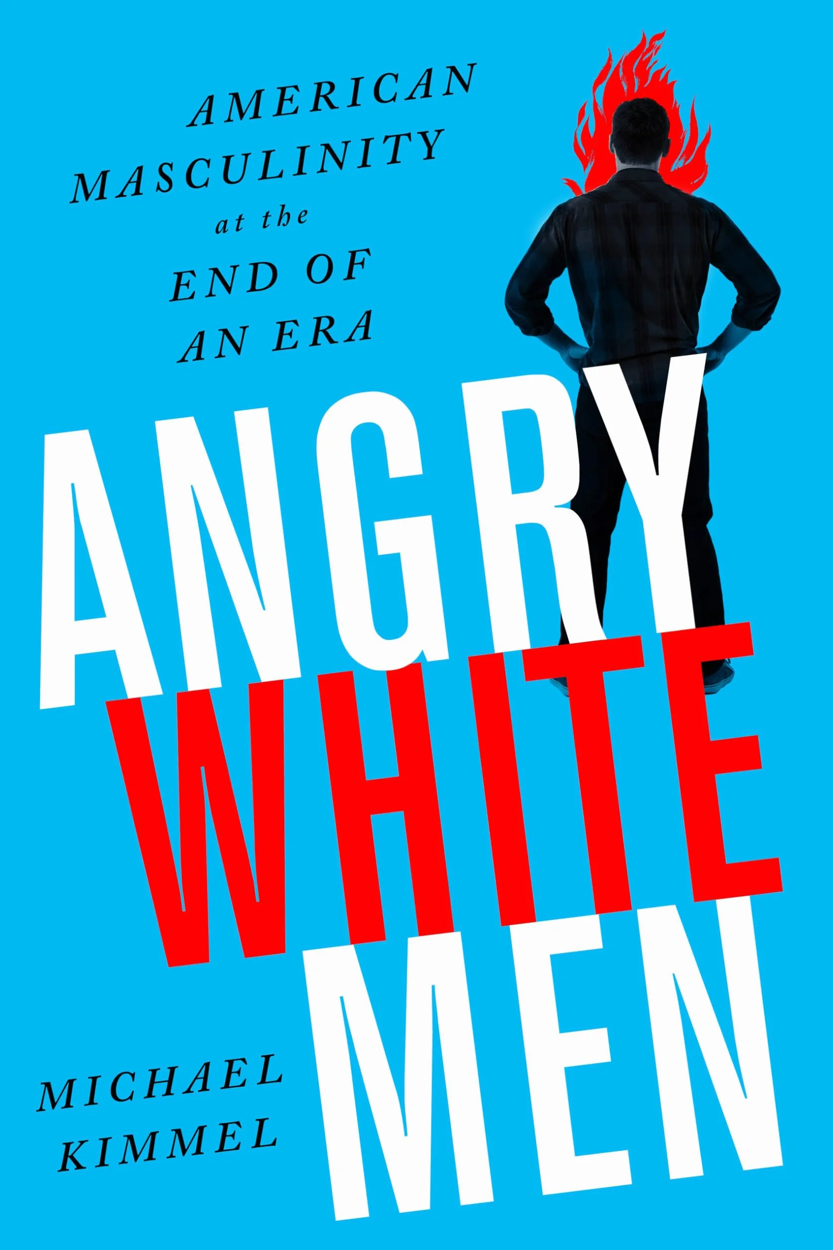 Angry White Men: American Masculinity at the End of an Era
