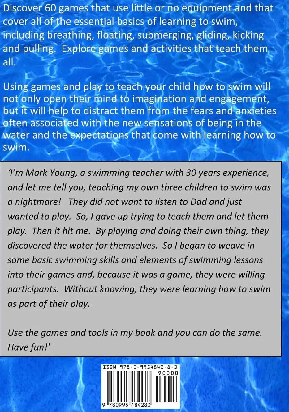 Teach Your Child To Swim Through Games And Play: From Tots To Teens. 60 games that use the power of play to embed basic swimming skills and make your child a happy and confident swimmer.