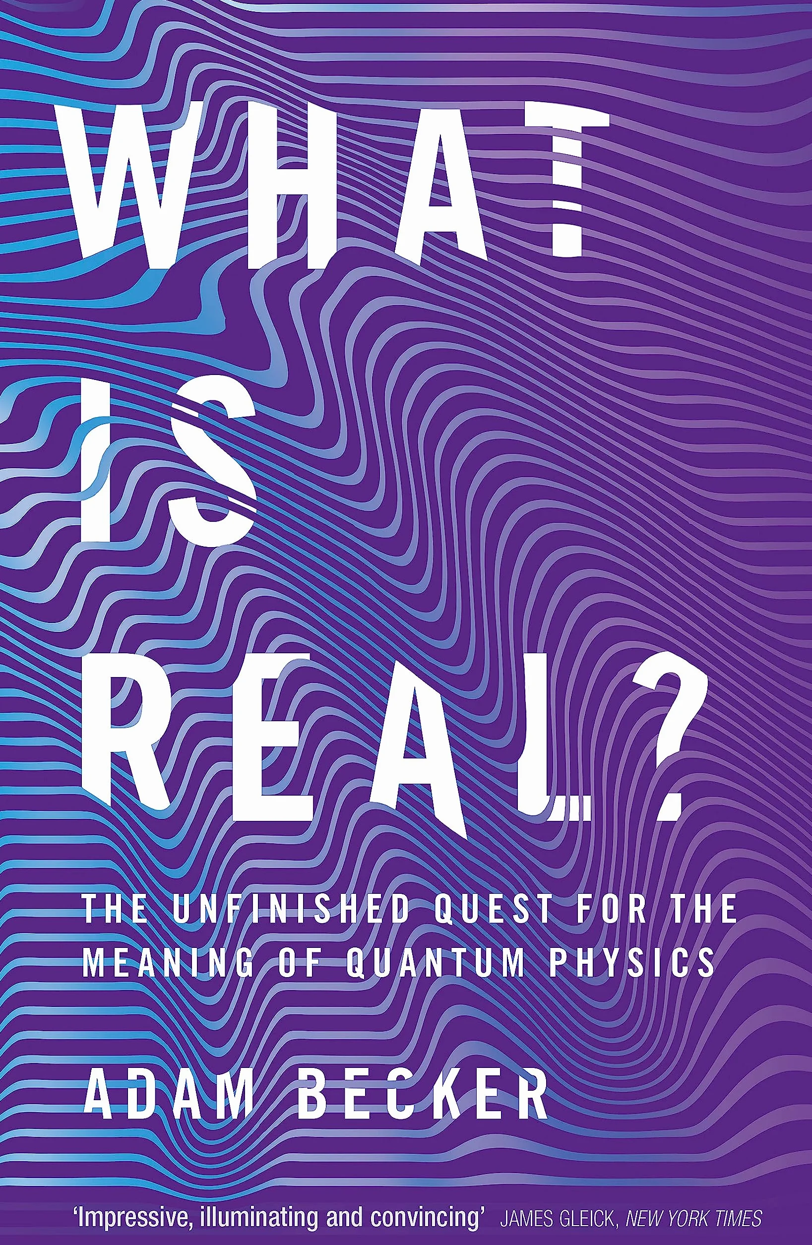 What is Real?: The Unfinished Quest for the Meaning of Quantum Physics