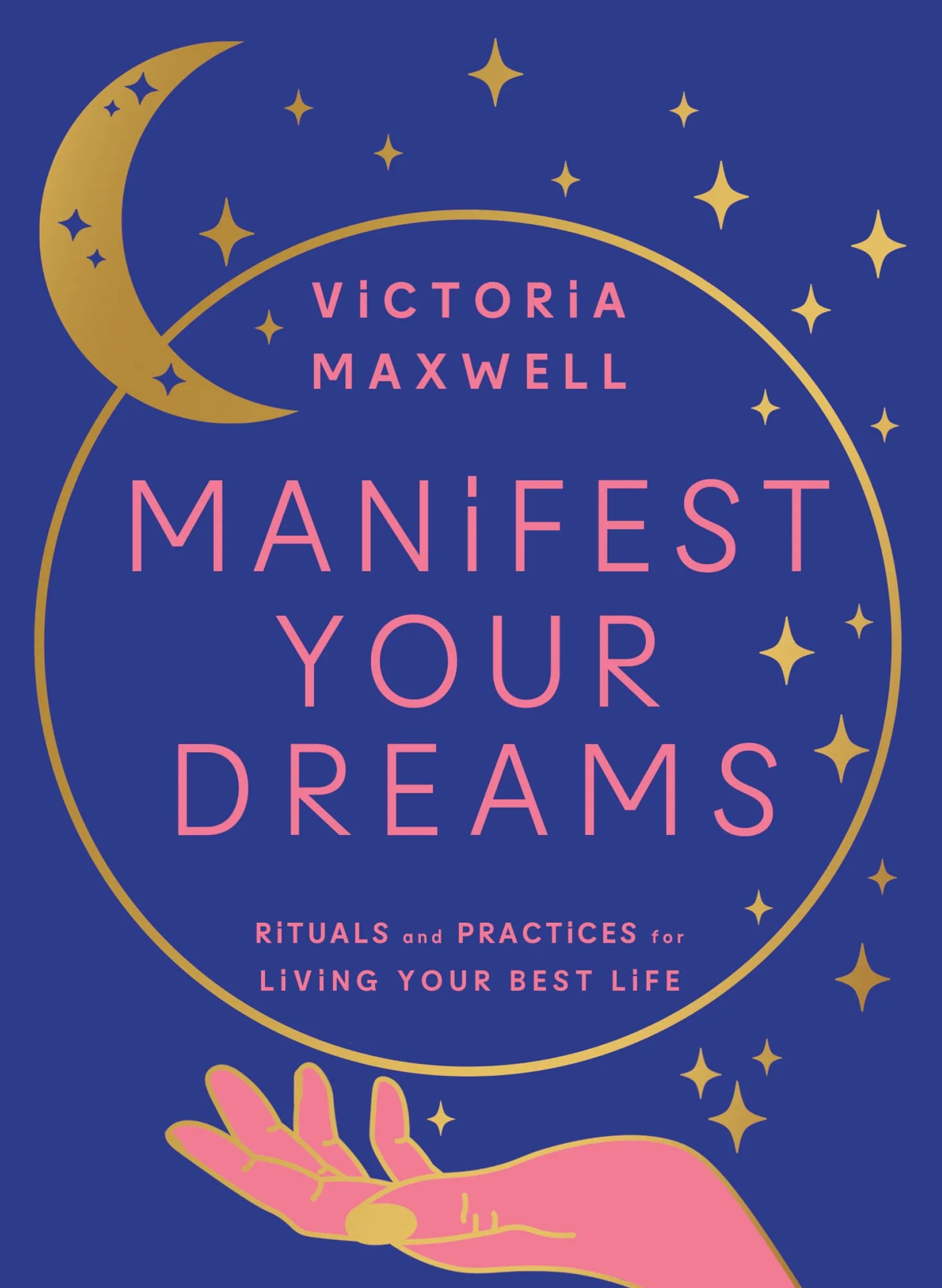 Manifest Your Dreams: Use manifestation to change your life, find your purpose, heal and grow