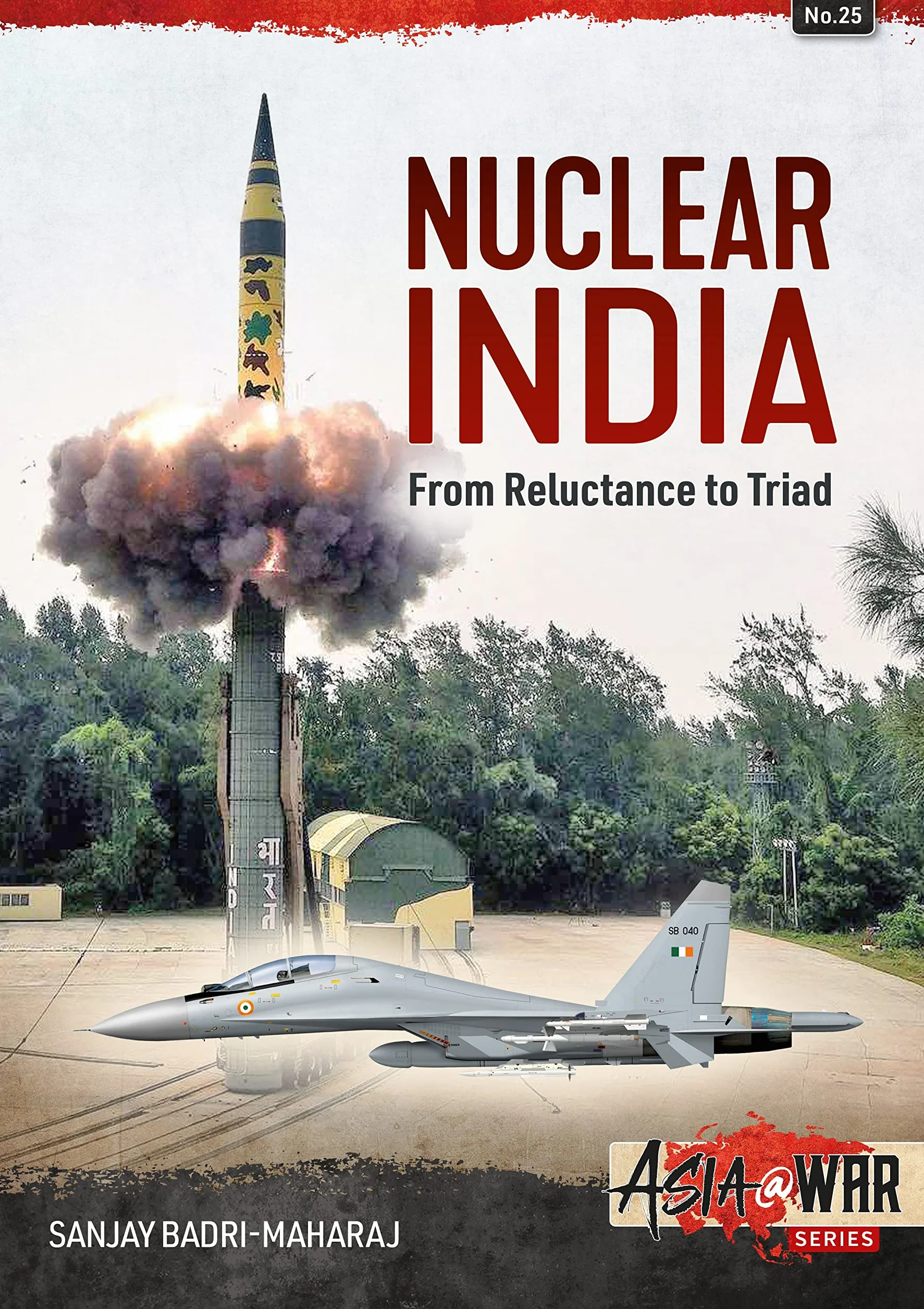 Nuclear India: Developing India's Nuclear Arms from Reluctance to Triad