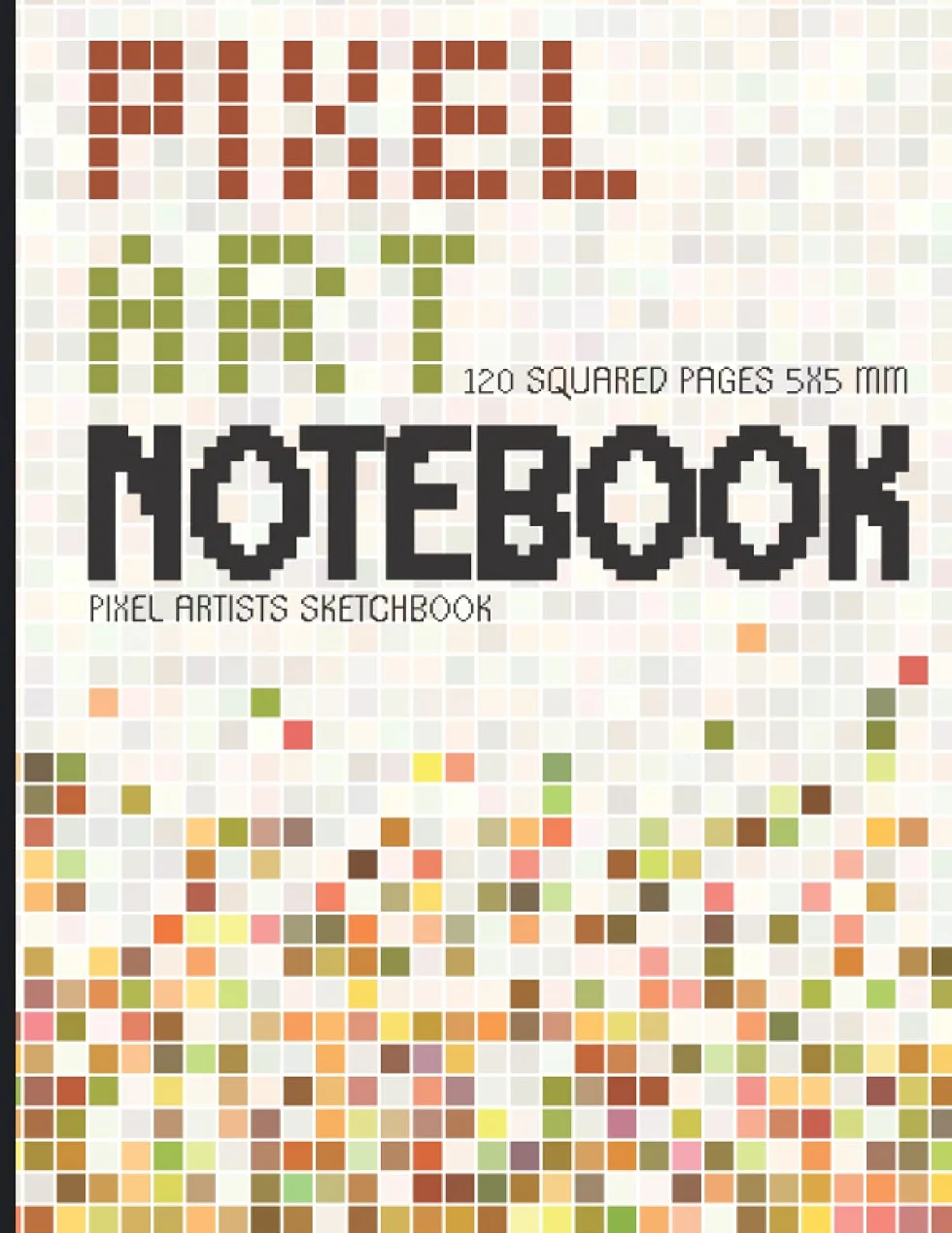 Pixel Art Notebook: Pixel Artist's Sketchbook. 120 Squared Grid Pages 5x5 mm. Graph Paper to Draw and Create Your Own Pixel Projects, Patterns and Designs. Large 8.5”x11”.