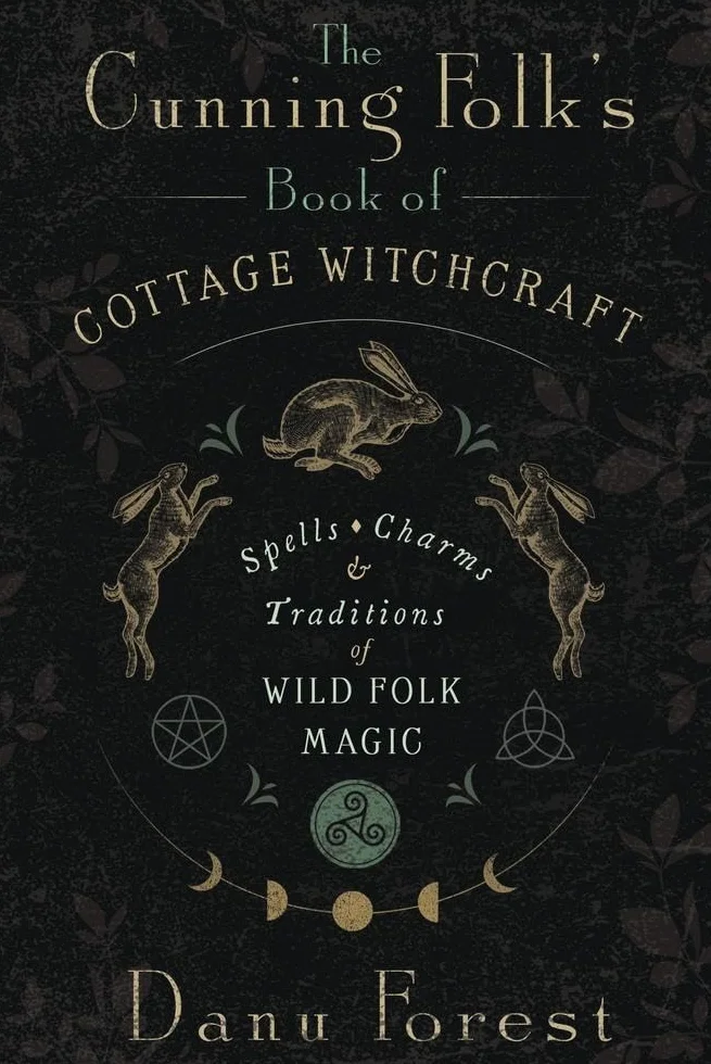 The Cunning Folk's Book of Cottage Witchcraft: Spells, Charms & Traditions of Wild Folk Magic