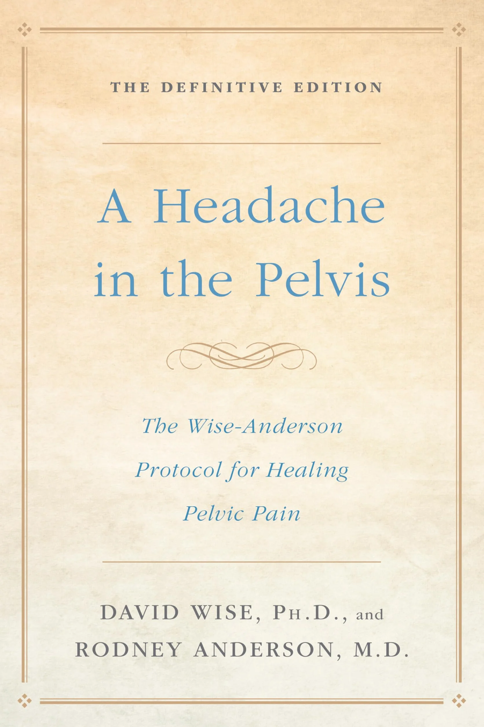 A Headache in the Pelvis: The Wise-Anderson Protocol for Healing Pelvic Pain: The Definitive Edition