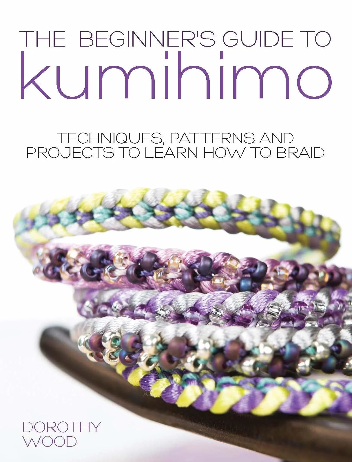 The Beginner's Guide to Kumihimo: Techniques, Patterns and Projects to Learn How to Braid