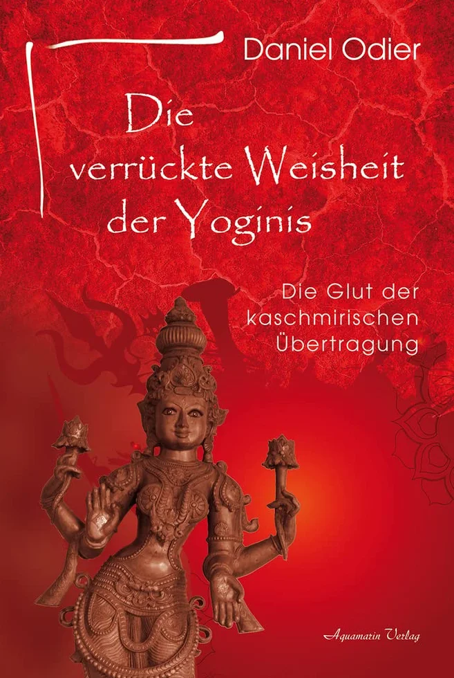 Die verrückte Weisheit der Yoginis: Die Glut der kaschmirischen Übertragung