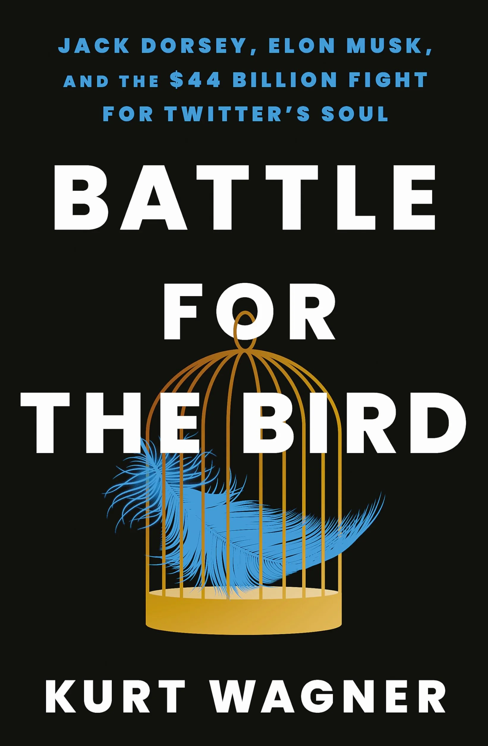 Battle for the Bird: Jack Dorsey, Elon Musk and the $44 Billion Fight for Twitter's Soul