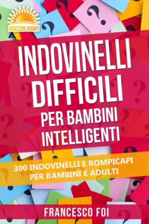 Indovinelli Difficili Per Bambini Intelligenti: 300 Indovinelli E Rompicapi Per Bambini E Adulti