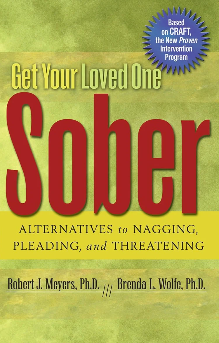 Get Your Loved One Sober: Alternatives to Nagging, Pleading, and Threatening