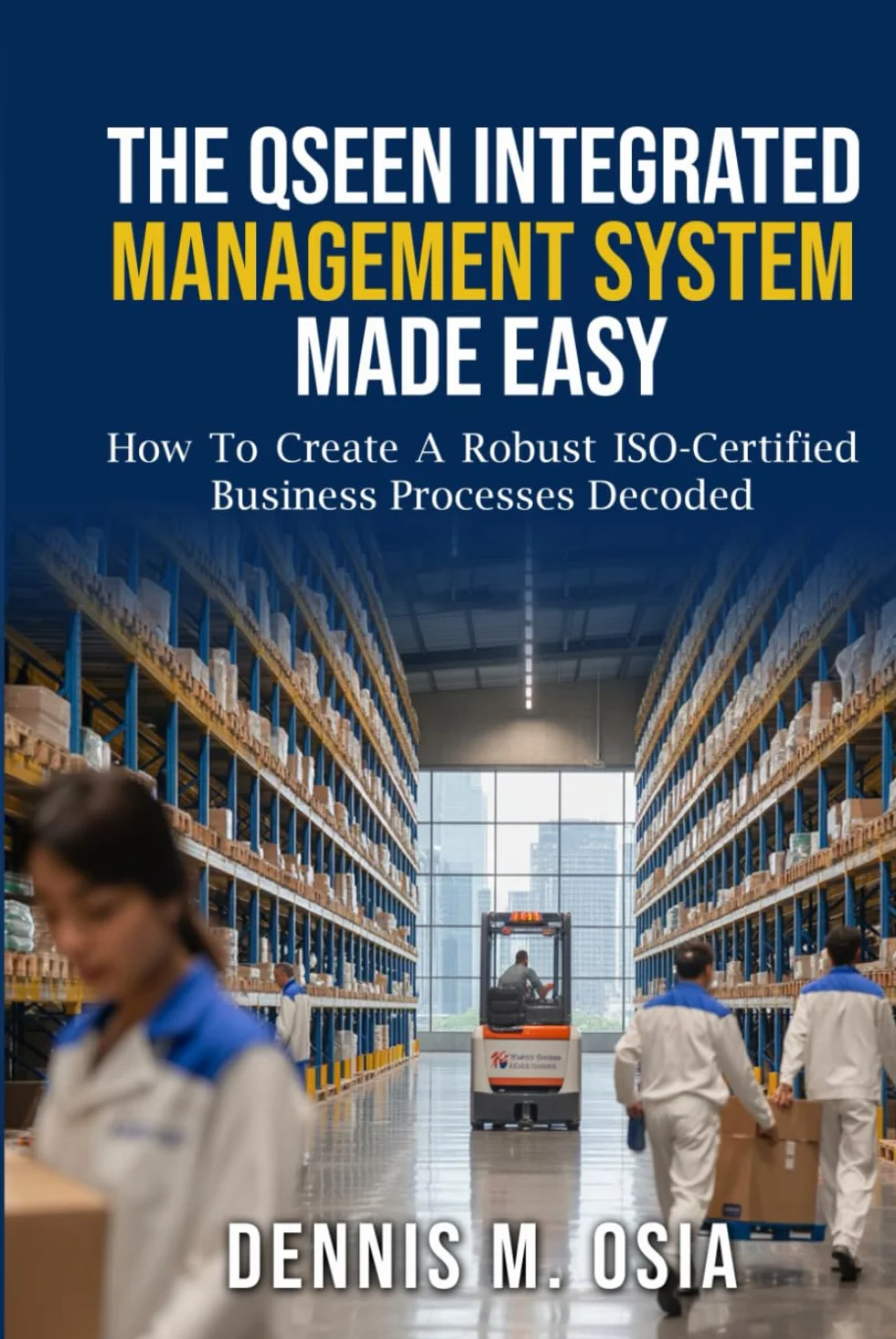 The QSEEN Integrated Management System Made Easy: How to Create a Robust ISO-Certified Business Processes Decoded
