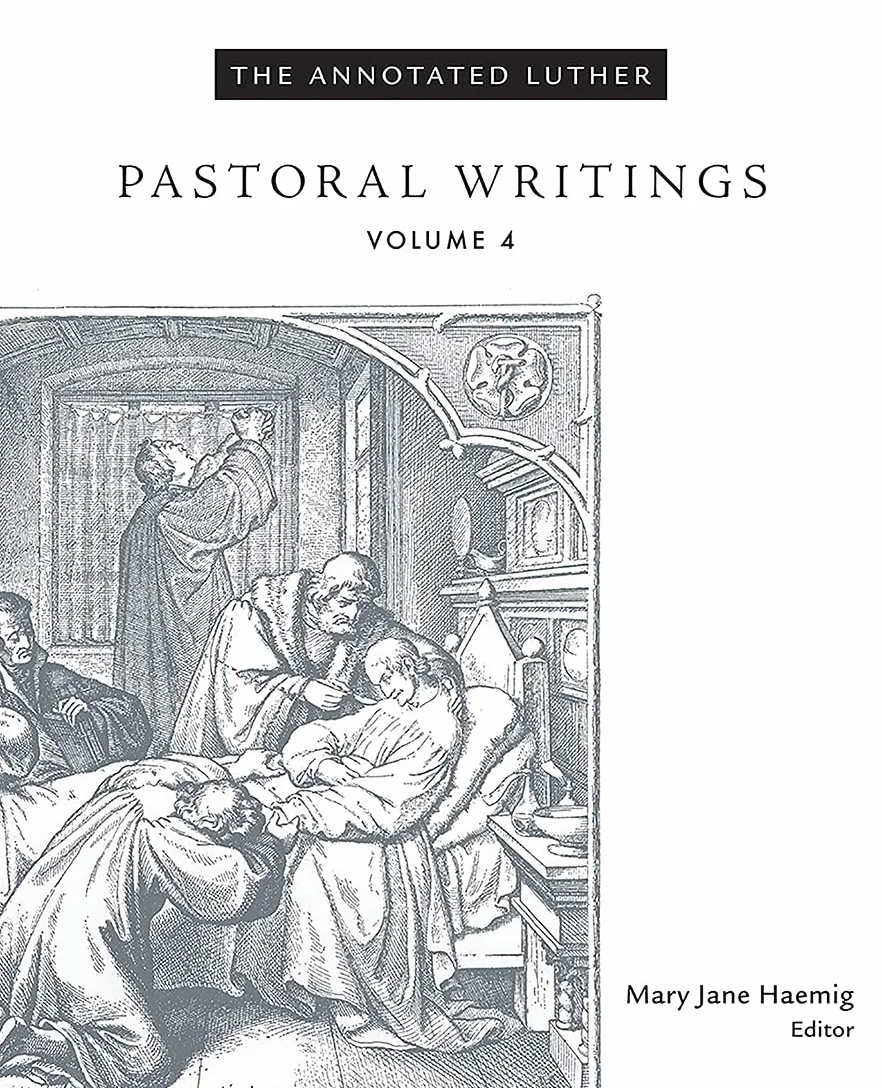 The Annotated Luther, Volume 4: Pastoral Writings: 04