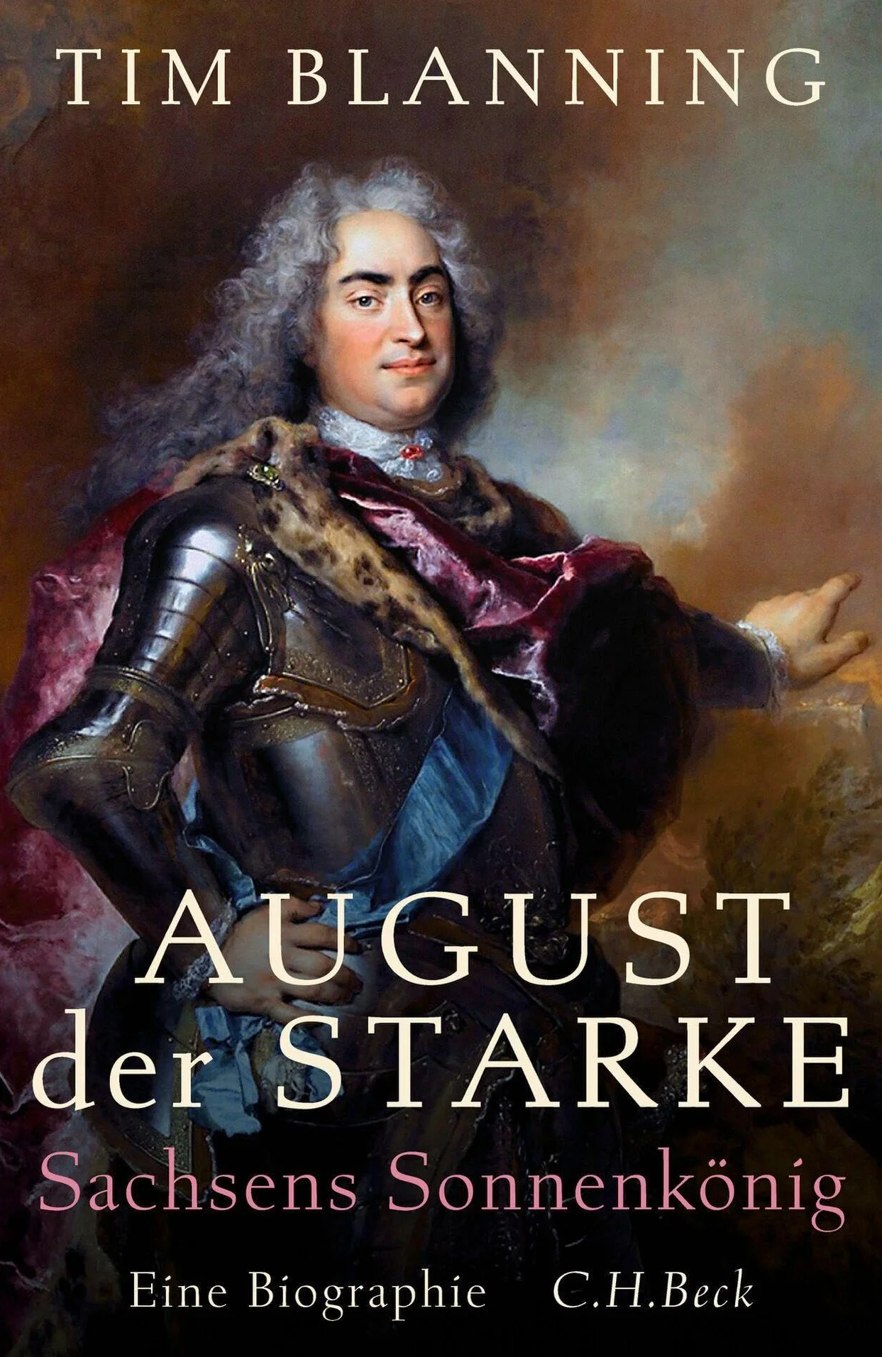 August der Starke: Sachsens Sonnenkönig. Eine Biographie