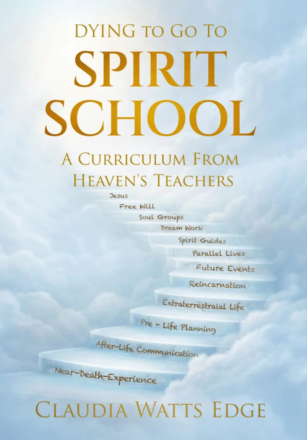 Dying to go to SPIRIT SCHOOL: A Curriculum from Heaven's Teachers