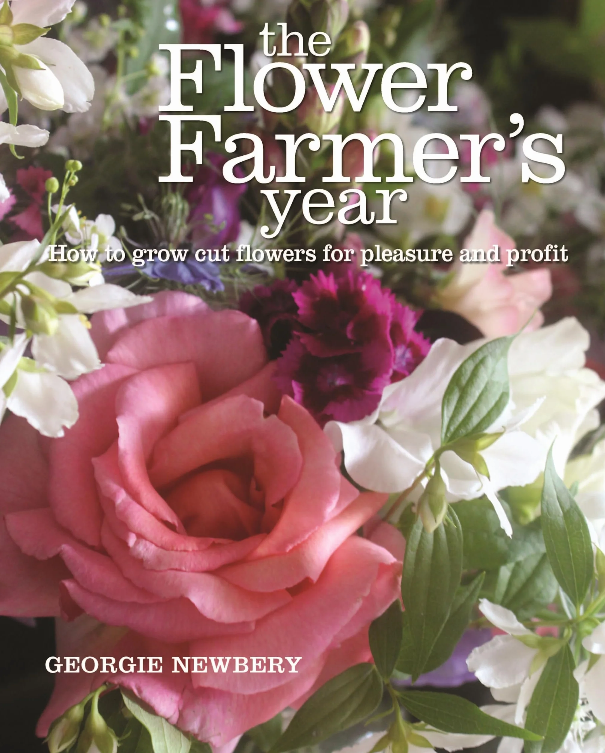 The Flower Farmer's Year: How to grow cut flowers for pleasure and profit