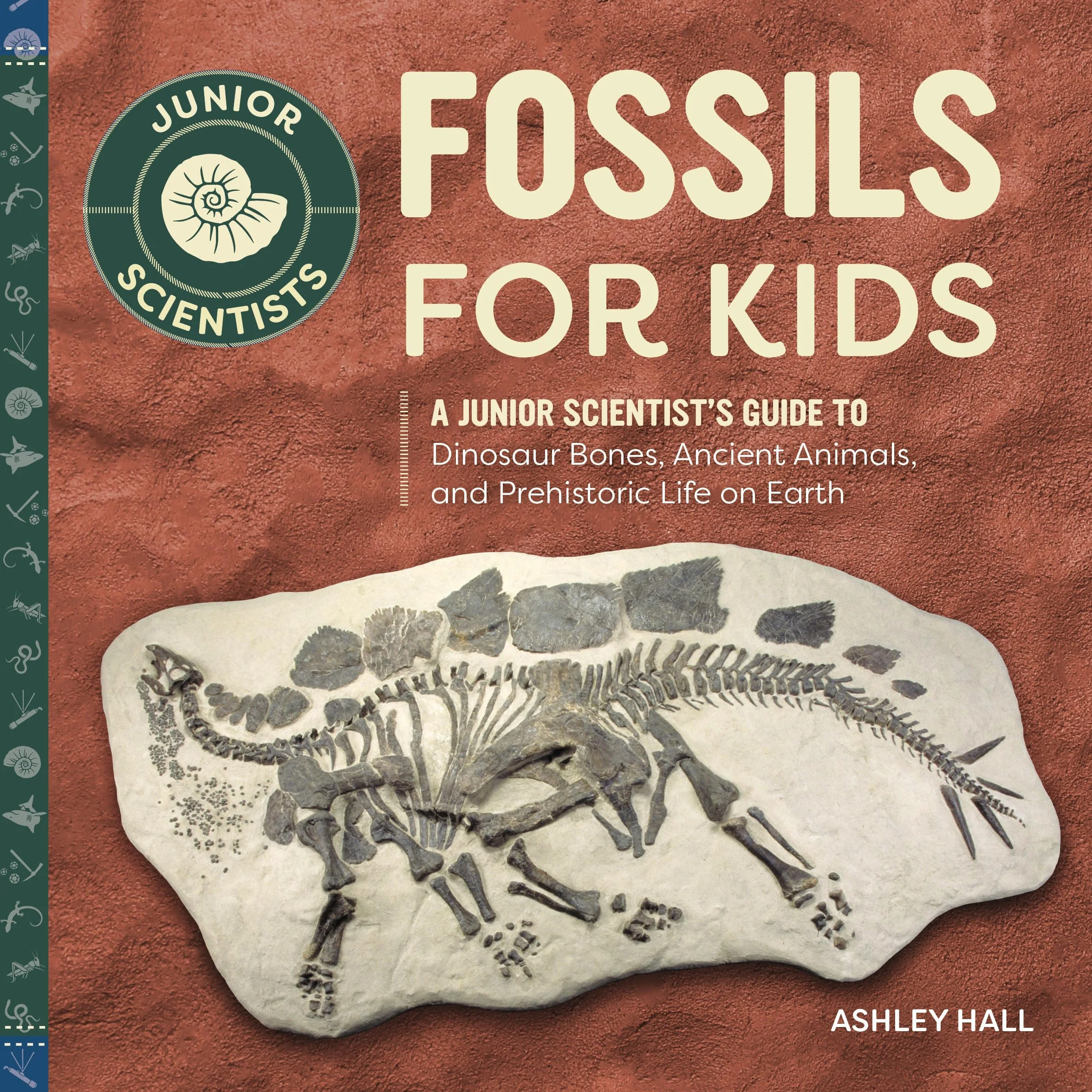 Fossils for Kids: A Junior Scientist's Guide to Dinosaur Bones, Ancient Animals, and Prehistoric Life on Earth