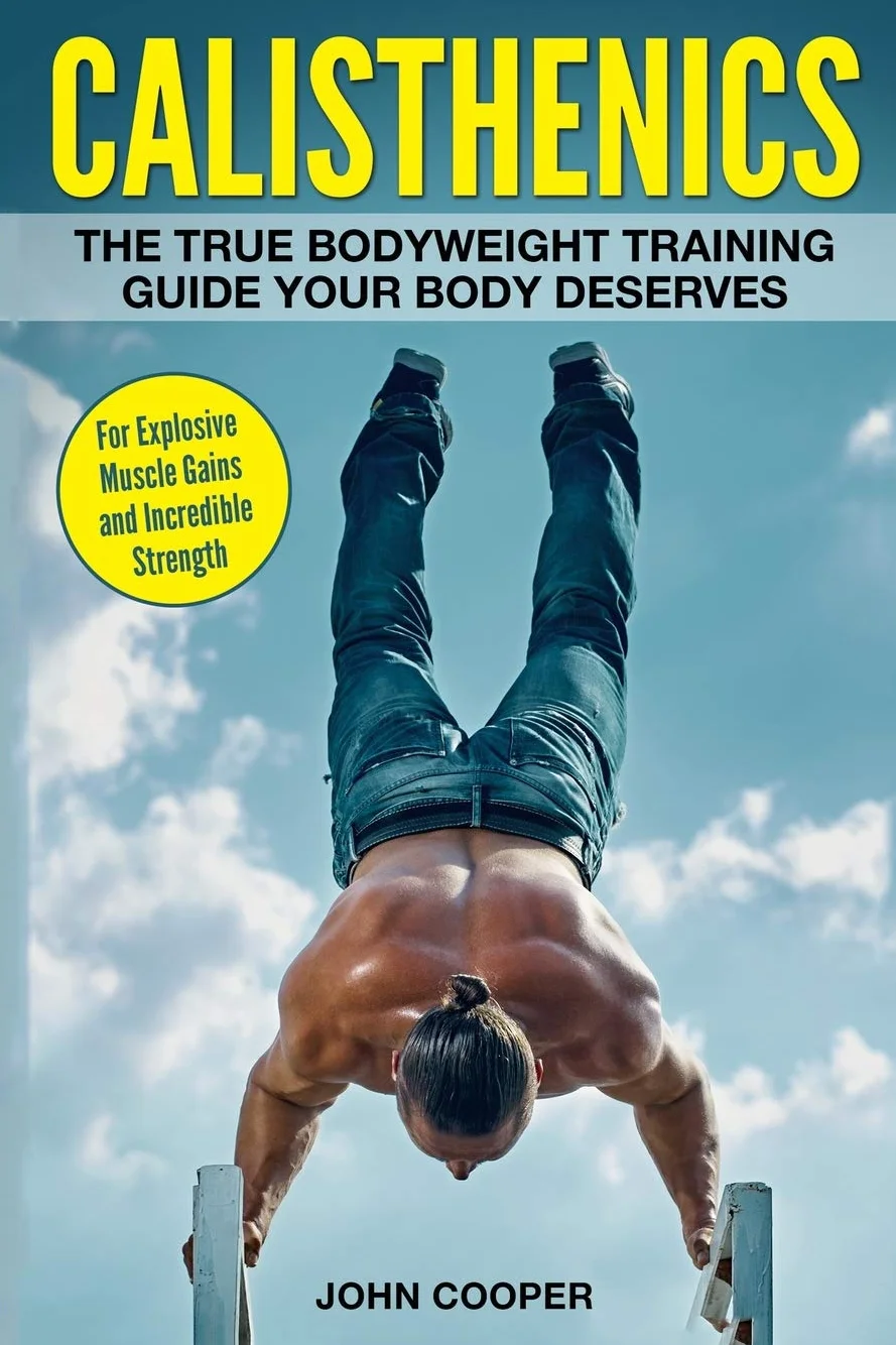 Calisthenics: The True Bodyweight Training Guide Your Body Deserves - For Explosive Muscle Gains and Incredible Strength: 2