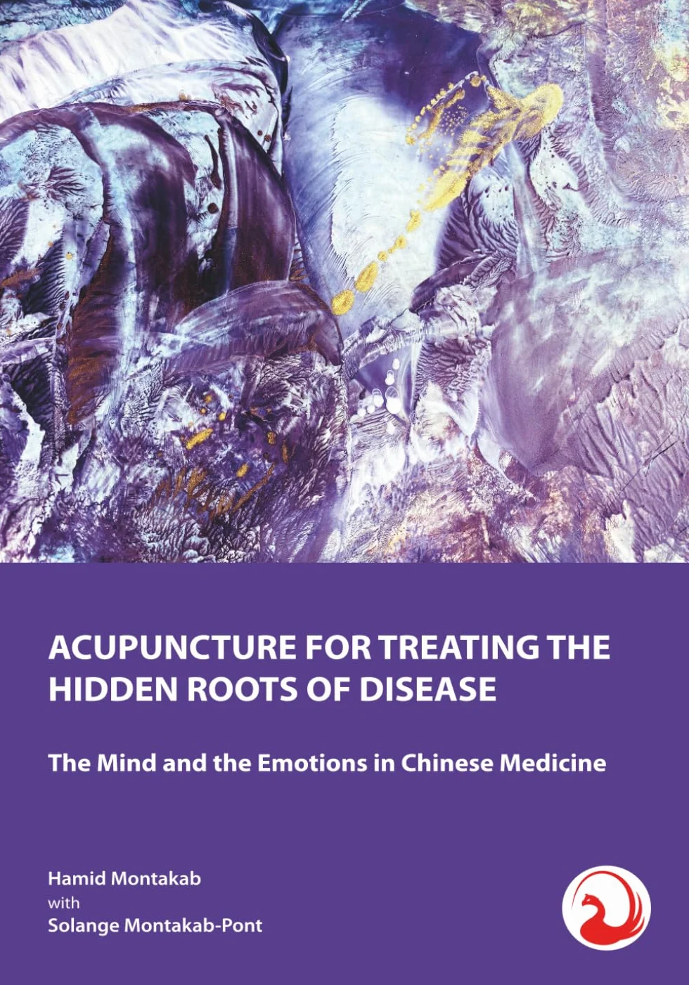 ACUPUNCTURE FOR TREATING THE HIDDEN ROOTS OF DISEASE: The Mind and the Emotions in Chinese Medicine