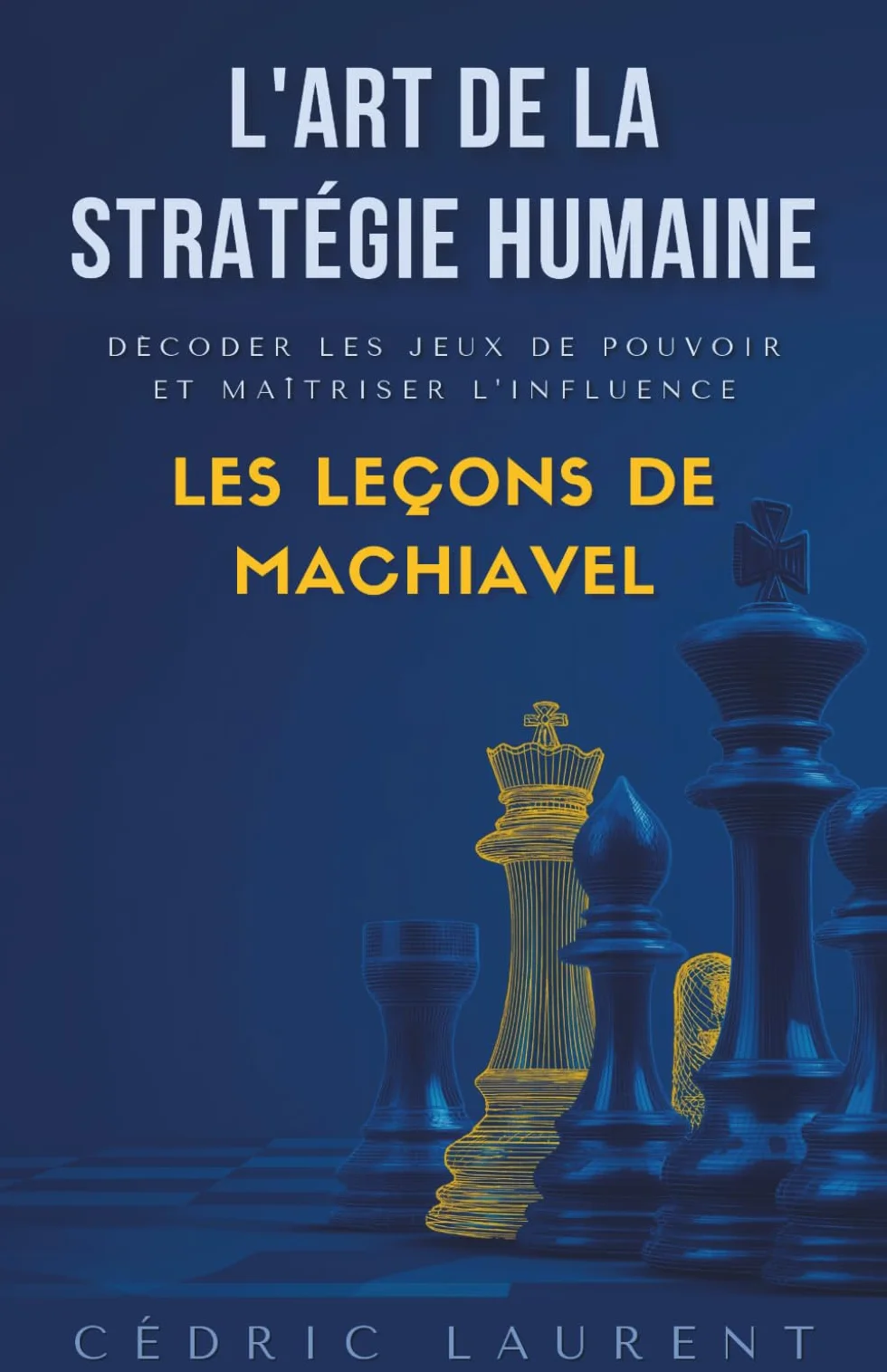 L'Art de la Stratégie Humaine : Décoder les jeux de pouvoir et maîtriser l'influence, les leçons de Machiavel