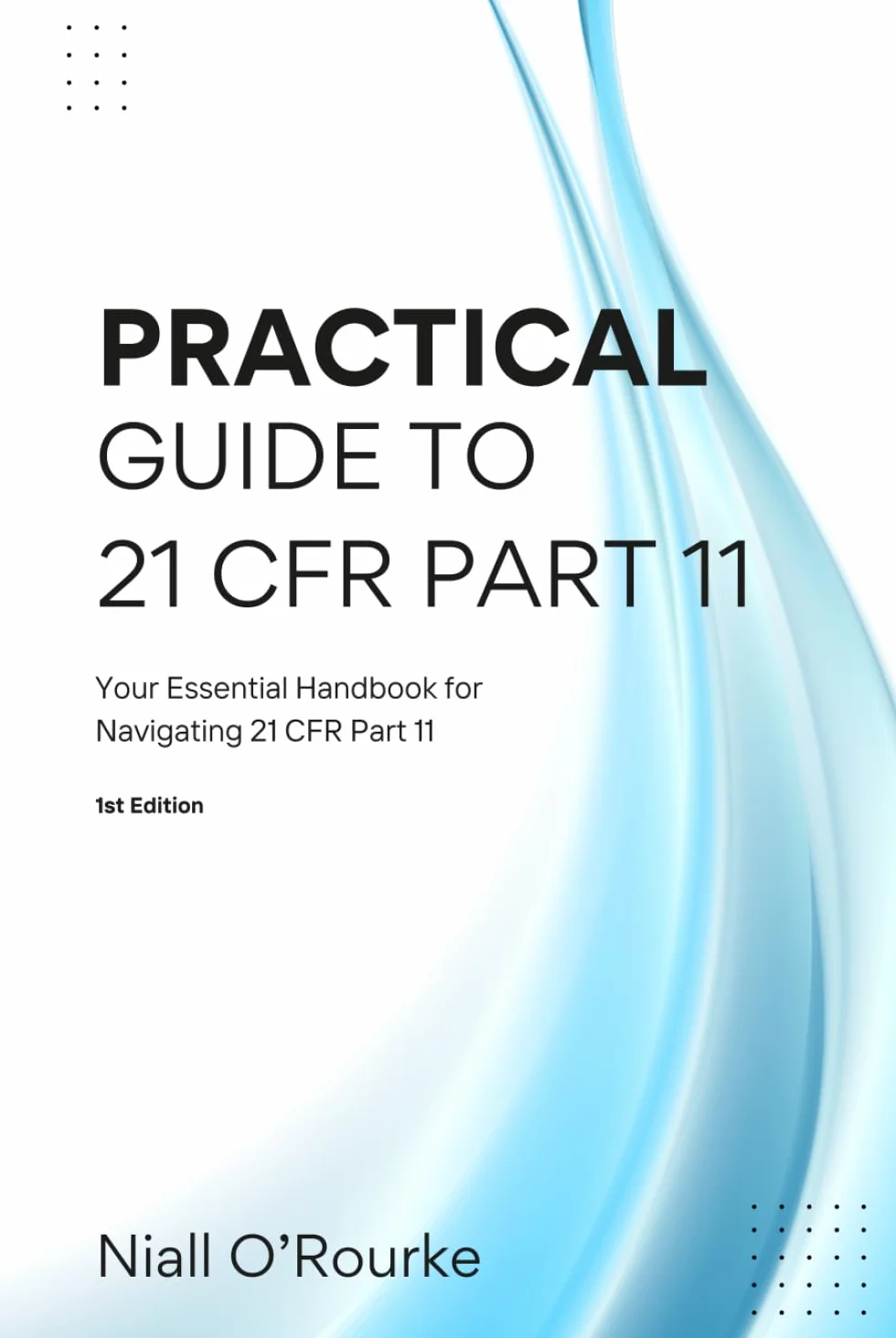Practical Guide to 21 CFR Part 11: Your Essential Handbook for Navigating 21 CFR Part 11
