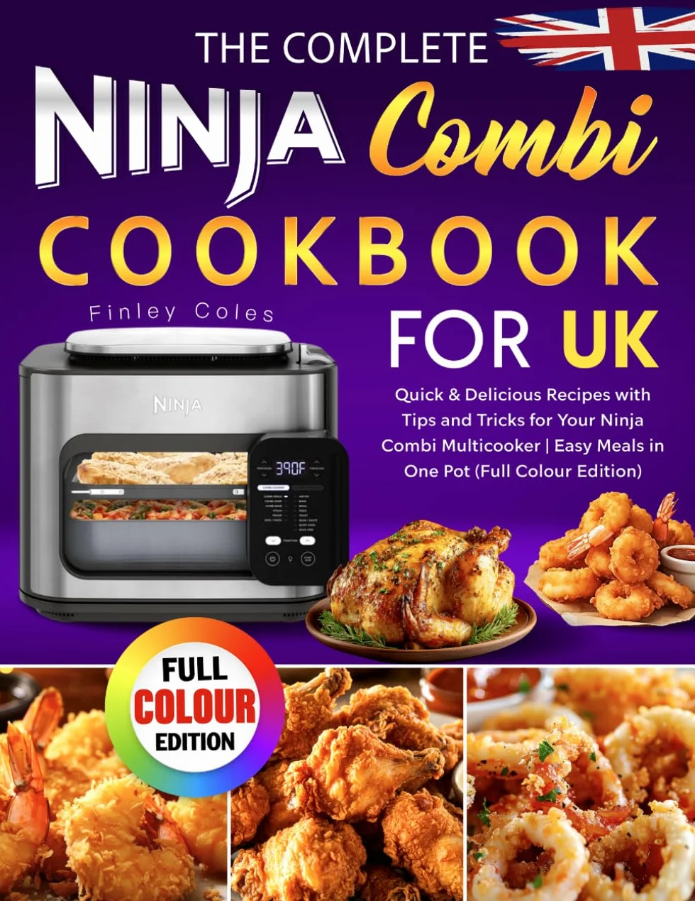 The Complete Ninja Combi Cookbook for UK: Quick & Delicious Recipes with Tips and Tricks for Your Ninja Combi Multicooker | Easy Meals in One Pot (Full Colour Edition)