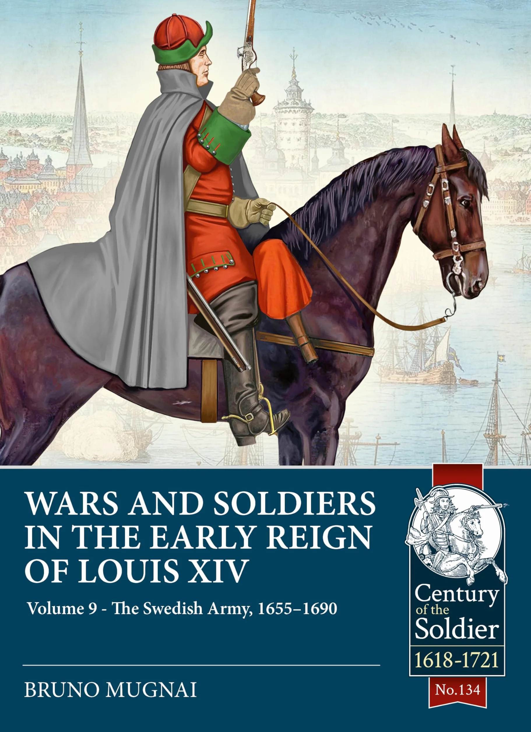 Wars and Soldiers in the Early Reign of Louis XIV Volume 9: The Swedish Army, 1655-1690