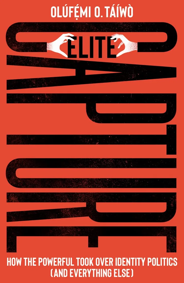 Elite Capture: How the Powerful Took Over Identity Politics (And Everything Else)