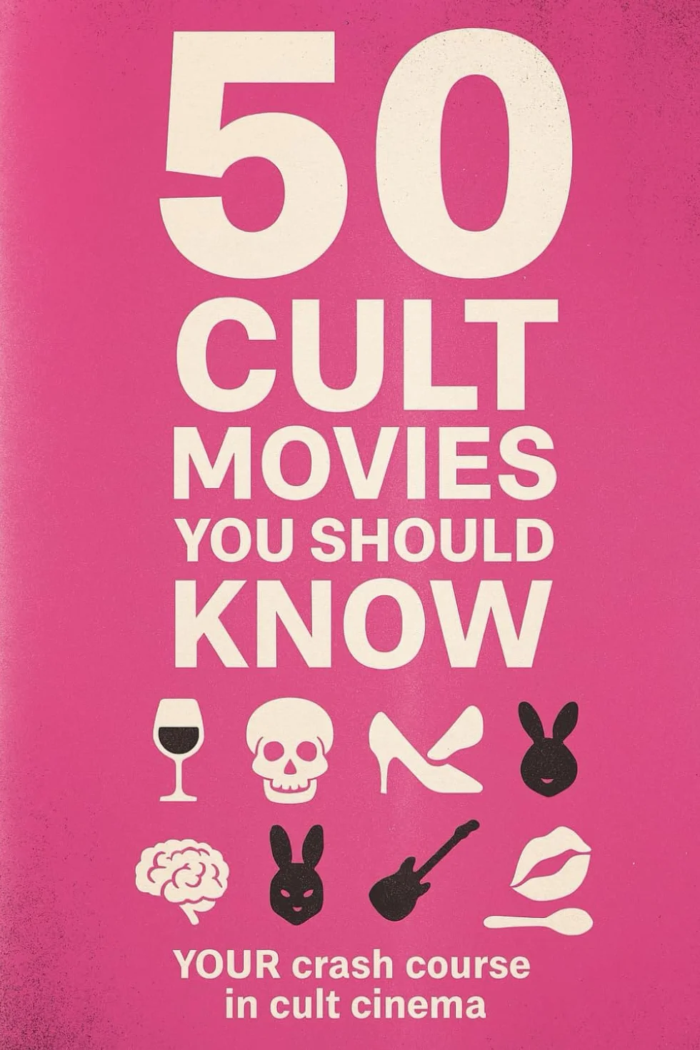 50 Cult Movies You Should Know: Your crash course in cult cinema.: 4