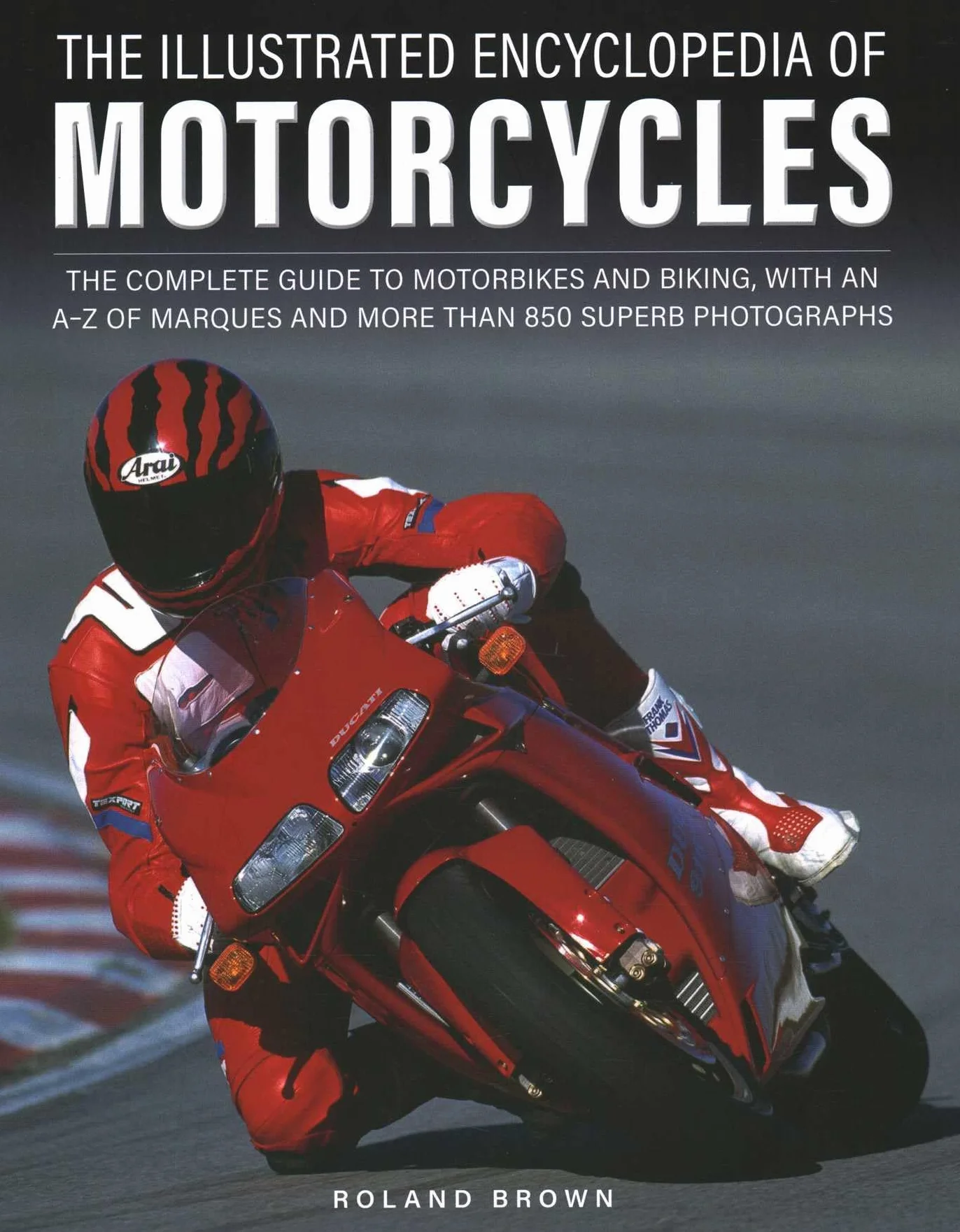 The Illustrated Encyclopedia of Motorcycles: The Complete Guide to Motorbikes and Biking, with an A-Z of Marques and More Than 850 Superb Photographs