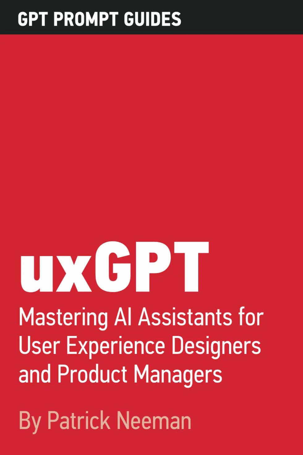 uxGPT: Mastering AI Assistants for User Experience Designers and Product Management Professionals