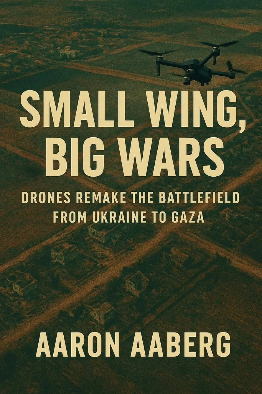 Small Wings, Big Wars: Drones Remake the Battlefield from Ukraine to Gaza