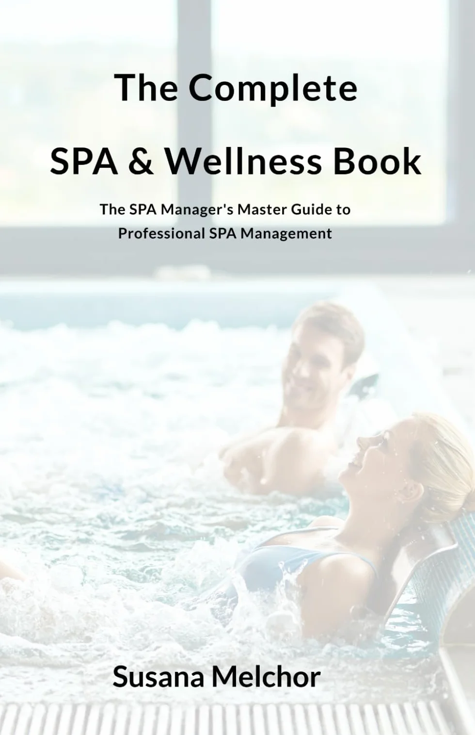 The Complete SPA & Wellness Book: The SPA Manager's Master Guide to Professional SPA Management