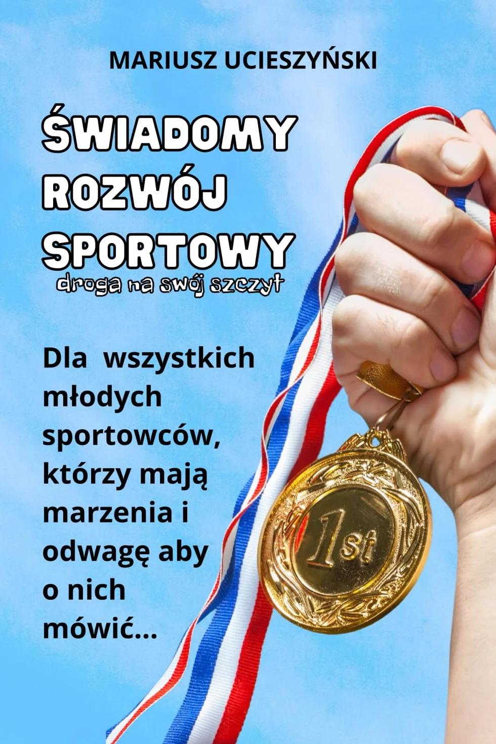 Świadomy Rozwój Sportowy. Droga na swój szczyt: Dla wszystkich młodych sportowców, którzy mają marzenia i odwagę aby o nich mówić