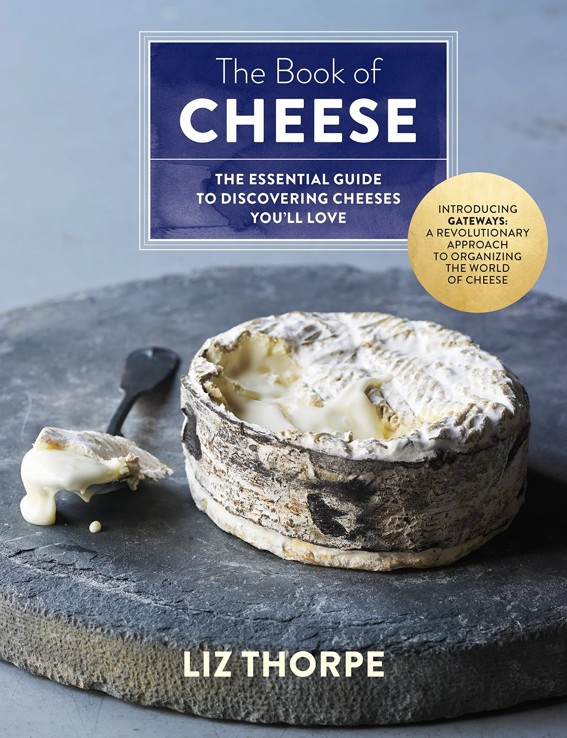 The Book of Cheese: The Essential Guide to Discovering Cheeses You'll Love