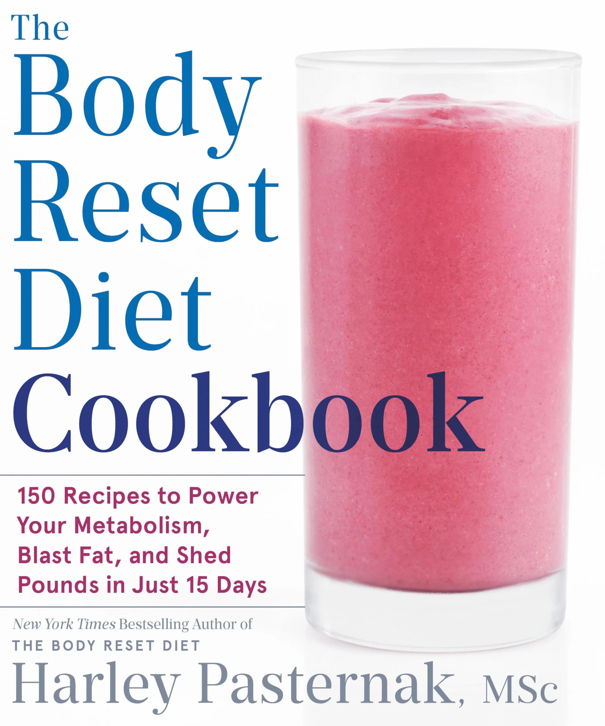 The Body Reset Diet Cookbook: 150 Recipes to Power Your Metabolism, Blast Fat, and Shed Pounds in Just 15 Days